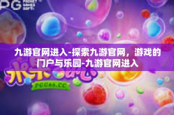 九游官网进入-探索九游官网，游戏的门户与乐园-九游官网进入