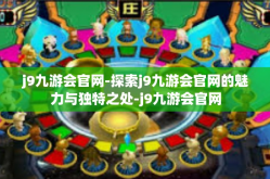 j9九游会官网-探索j9九游会官网的魅力与独特之处-j9九游会官网