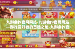九游会j9官网网站-九游会J9官网网站—游戏爱好者的首选之地-九游会j9官网网站