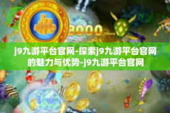 j9九游平台官网-探索j9九游平台官网的魅力与优势-j9九游平台官网