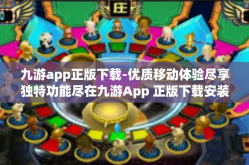 九游app正版下载-优质移动体验尽享独特功能尽在九游App 正版下载安装全面解析-九游app正版下载