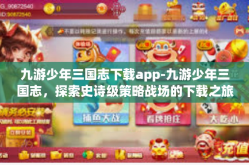 九游少年三国志下载app-九游少年三国志，探索史诗级策略战场的下载之旅-九游少年三国志下载app