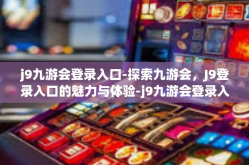 j9九游会登录入口-探索九游会，J9登录入口的魅力与体验-j9九游会登录入口