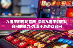 九游手游游戏官网-探索九游手游游戏官网的魅力-九游手游游戏官网