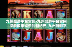 九州酷游平台官网-九州酷游平台官网—探索数字娱乐的新纪元-九州酷游平台官网