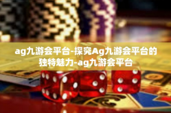ag九游会平台-探究Ag九游会平台的独特魅力-ag九游会平台