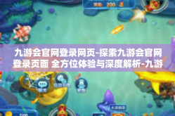 九游会官网登录网页-探索九游会官网登录页面 全方位体验与深度解析-九游会官网登录网页