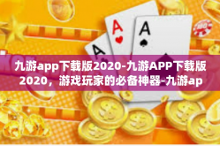 九游app下载版2020-九游APP下载版2020，游戏玩家的必备神器-九游app下载版2020