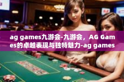 ag games九游会-九游会，AG Games的卓越表现与独特魅力-ag games九游会