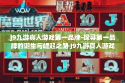 j9九游真人游戏第一品牌-探寻第一品牌的诞生与崛起之路 J9九游真人游戏的光芒启示-j9九游真人游戏第一品牌