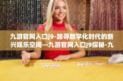 九游官网入口j9-踏寻数字化时代的新兴娱乐空间—九游官网入口J9探秘-九游官网入口j9