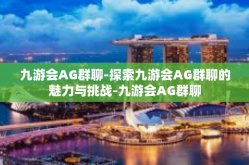 九游会AG群聊-探索九游会AG群聊的魅力与挑战-九游会AG群聊