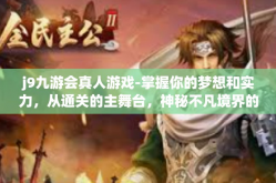 j9九游会真人游戏-掌握你的梦想和实力，从通关的主舞台，神秘不凡境界的无瑕之火之梦落交汇大会 J9 九游会真人游戏平台大揭密！始窥其价值典范-j9九游会真人游戏