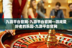 九游平台官网-九游平台官网—游戏爱好者的乐园-九游平台官网