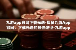 九游app官网下载光遇-探秘九游App官网，下载光遇的最佳途径-九游app官网下载光遇