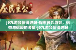j9九游会信得过吗-探索j9九游会，信誉与信赖的考量-j9九游会信得过吗
