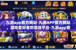 九游app官方网站-九游APP官方网站，游戏爱好者的首选平台-九游app官方网站