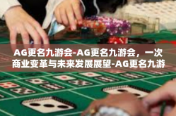 AG更名九游会-AG更名九游会，一次商业变革与未来发展展望-AG更名九游会