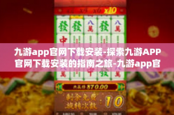 九游app官网下载安装-探索九游APP官网下载安装的指南之旅-九游app官网下载安装