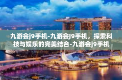 九游会j9手机-九游会J9手机，探索科技与娱乐的完美结合-九游会j9手机