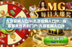 九游官网入口j9-九游官网入口J9，探索游戏世界的门户-九游官网入口j9