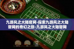 九游风之大陆官网-探索九游风之大陆官网的奇幻之旅-九游风之大陆官网