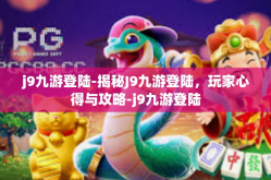 j9九游登陆-揭秘J9九游登陆，玩家心得与攻略-j9九游登陆