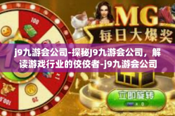 j9九游会公司-探秘J9九游会公司，解读游戏行业的佼佼者-j9九游会公司