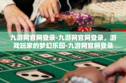 九游网官网登录-九游网官网登录，游戏玩家的梦幻乐园-九游网官网登录