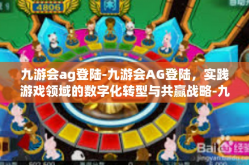 九游会ag登陆-九游会AG登陆，实践游戏领域的数字化转型与共赢战略-九游会ag登陆