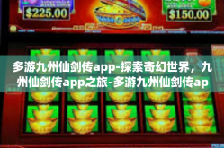 多游九州仙剑传app-探索奇幻世界，九州仙剑传app之旅-多游九州仙剑传app
