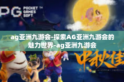 ag亚洲九游会-探索AG亚洲九游会的魅力世界-ag亚洲九游会