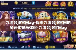 九游会j9官网ag-探索九游会J9官网的多元化娱乐体验-九游会j9官网ag