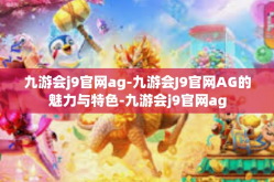 九游会j9官网ag-九游会J9官网AG的魅力与特色-九游会j9官网ag