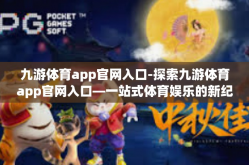 九游体育app官网入口-探索九游体育app官网入口—一站式体育娱乐的新纪元-九游体育app官网入口
