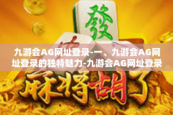 九游会AG网址登录-一、九游会AG网址登录的独特魅力-九游会AG网址登录
