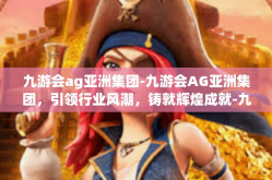 九游会ag亚洲集团-九游会AG亚洲集团，引领行业风潮，铸就辉煌成就-九游会ag亚洲集团
