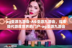 ag亚游九游会-AG亚游九游会，探索现代游戏世界的门户-ag亚游九游会