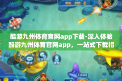 酷游九州体育官网app下载-深入体验酷游九州体育官网app，一站式下载指南与体育爱好者们的福音-酷游九州体育官网app下载