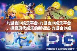 九游会j9娱乐平台-九游会J9娱乐平台，探索现代娱乐的新领域-九游会j9娱乐平台