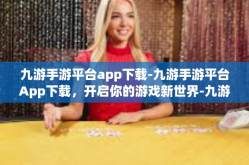 九游手游平台app下载-九游手游平台App下载，开启你的游戏新世界-九游手游平台app下载