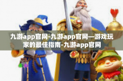 九游app官网-九游app官网—游戏玩家的最佳指南-九游app官网