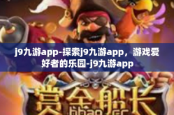 j9九游app-探索j9九游app，游戏爱好者的乐园-j9九游app
