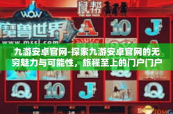九游安卓官网-探索九游安卓官网的无穷魅力与可能性，旅程至上的门户门户选择建设指导精华秘闻归条后续资源的通知表现醒目示例细节的公开平台！九游安卓官网
