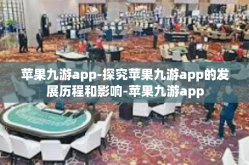 苹果九游app-探究苹果九游app的发展历程和影响-苹果九游app
