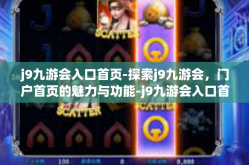j9九游会入口首页-探索j9九游会，门户首页的魅力与功能-j9九游会入口首页