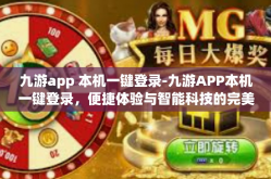 九游app 本机一键登录-九游APP本机一键登录，便捷体验与智能科技的完美结合-九游app 本机一键登录