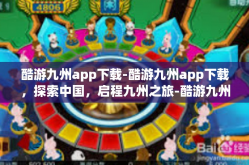酷游九州app下载-酷游九州app下载，探索中国，启程九州之旅-酷游九州app下载
