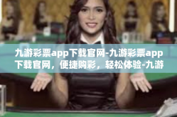 九游彩票app下载官网-九游彩票app下载官网，便捷购彩，轻松体验-九游彩票app下载官网