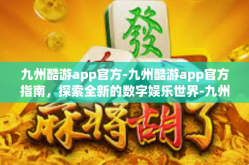 九州酷游app官方-九州酷游app官方指南，探索全新的数字娱乐世界-九州酷游app官方